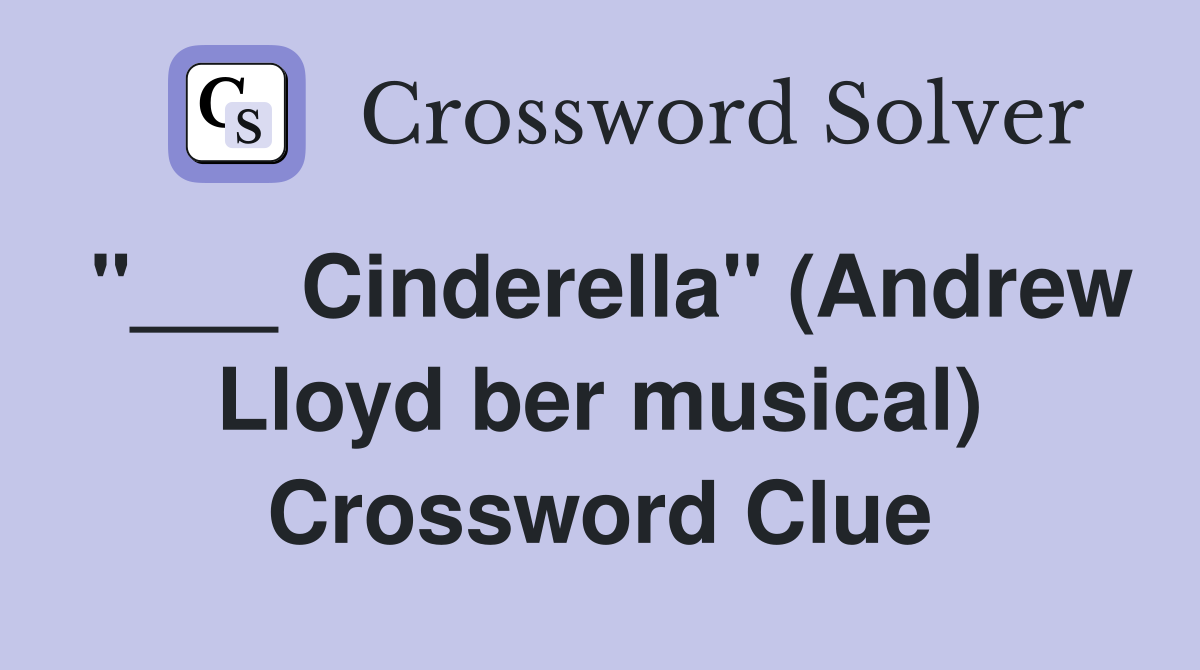 Cinderella" (Andrew Lloyd ber musical) Crossword Clue Answers